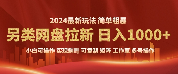 2024暴利长期实现躺挣，另类网盘拉新，简单发视频泛流拉新变现，适合个人矩阵工作室轻松日入多张-老月项目库